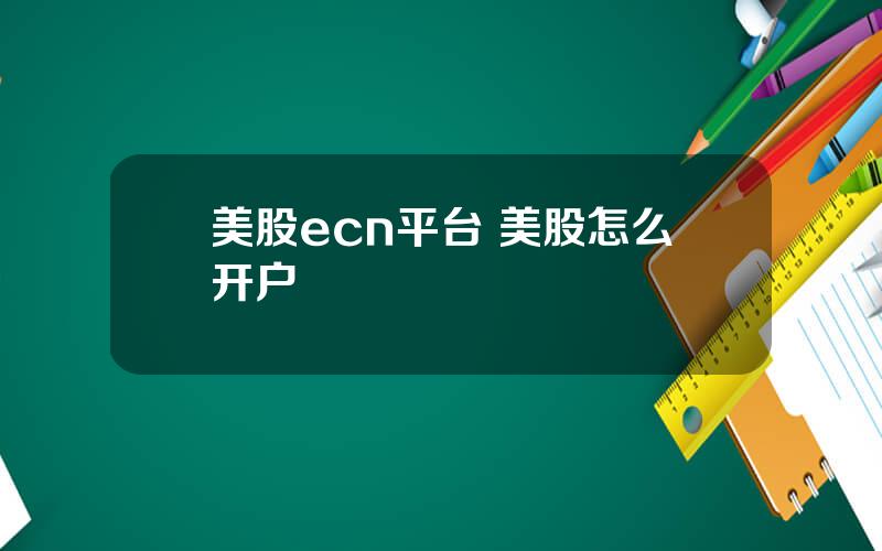 美股ecn平台 美股怎么开户